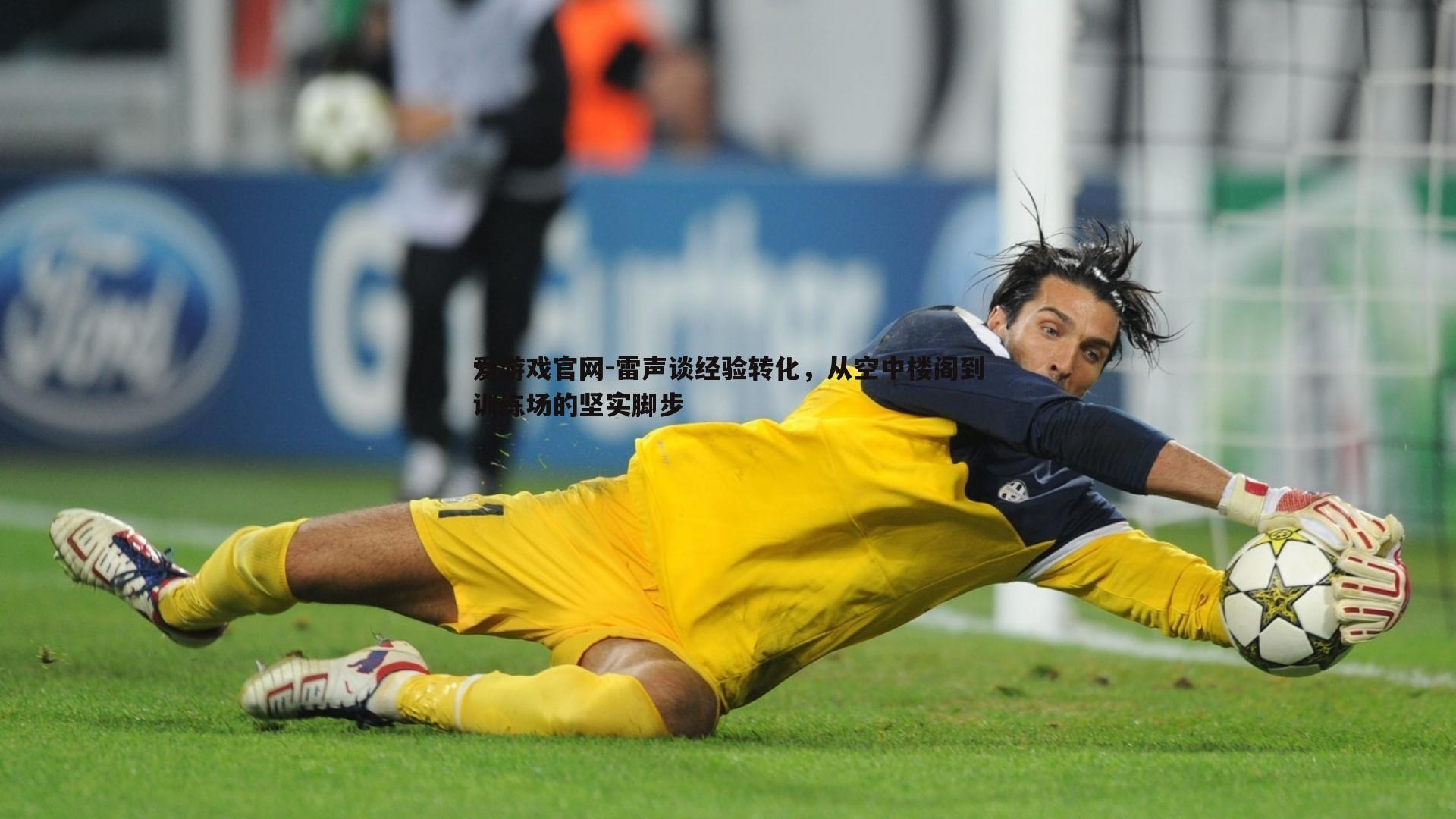 爱游戏官网-雷声谈经验转化，从空中楼阁到训练场的坚实脚步