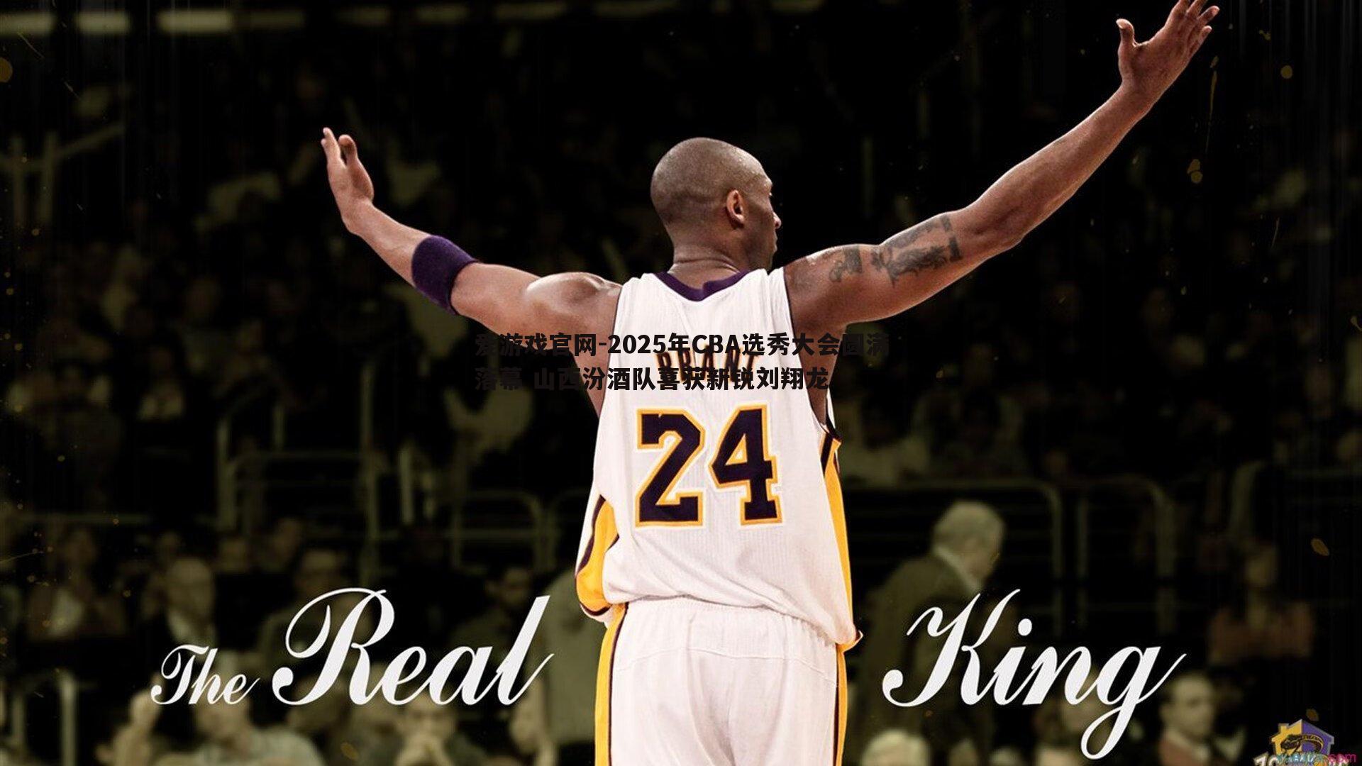 爱游戏官网-2025年CBA选秀大会圆满落幕 山西汾酒队喜获新锐刘翔龙