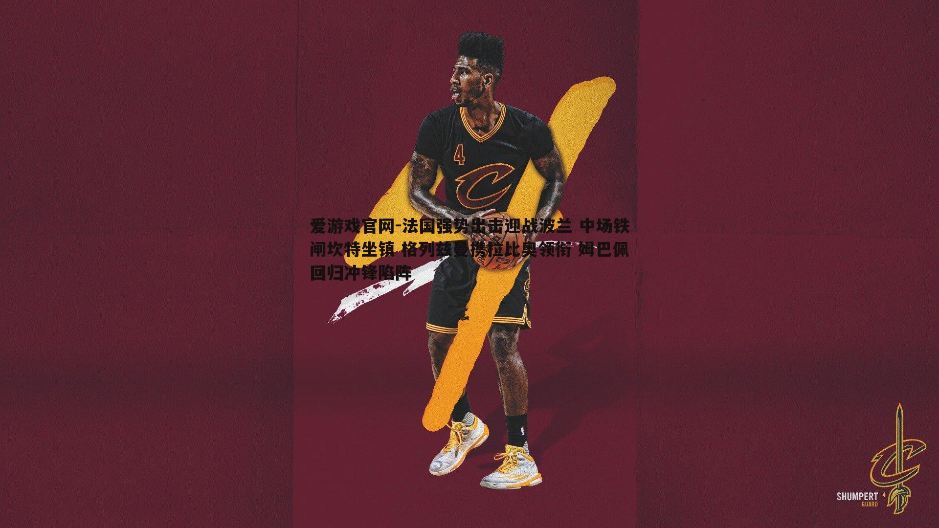 爱游戏官网-法国强势出击迎战波兰 中场铁闸坎特坐镇 格列兹曼携拉比奥领衔 姆巴佩回归冲锋陷阵