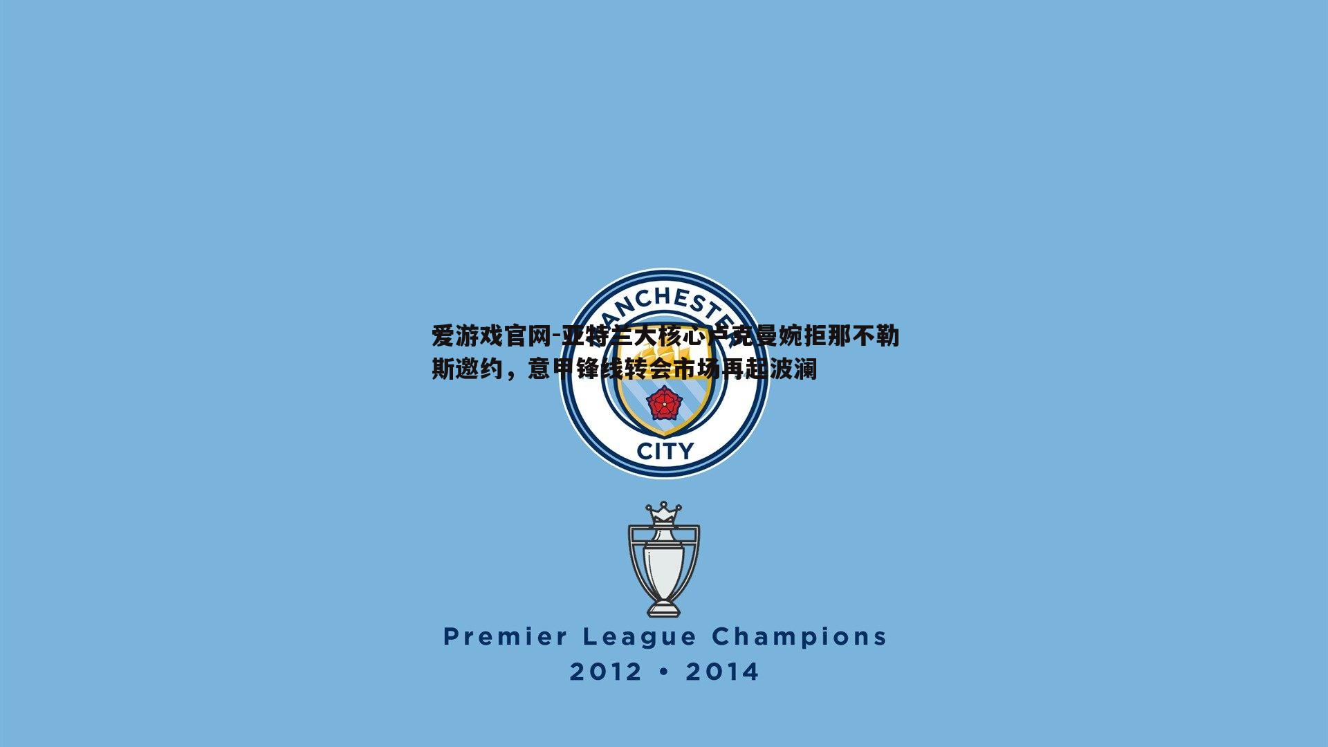 爱游戏官网-亚特兰大核心卢克曼婉拒那不勒斯邀约，意甲锋线转会市场再起波澜