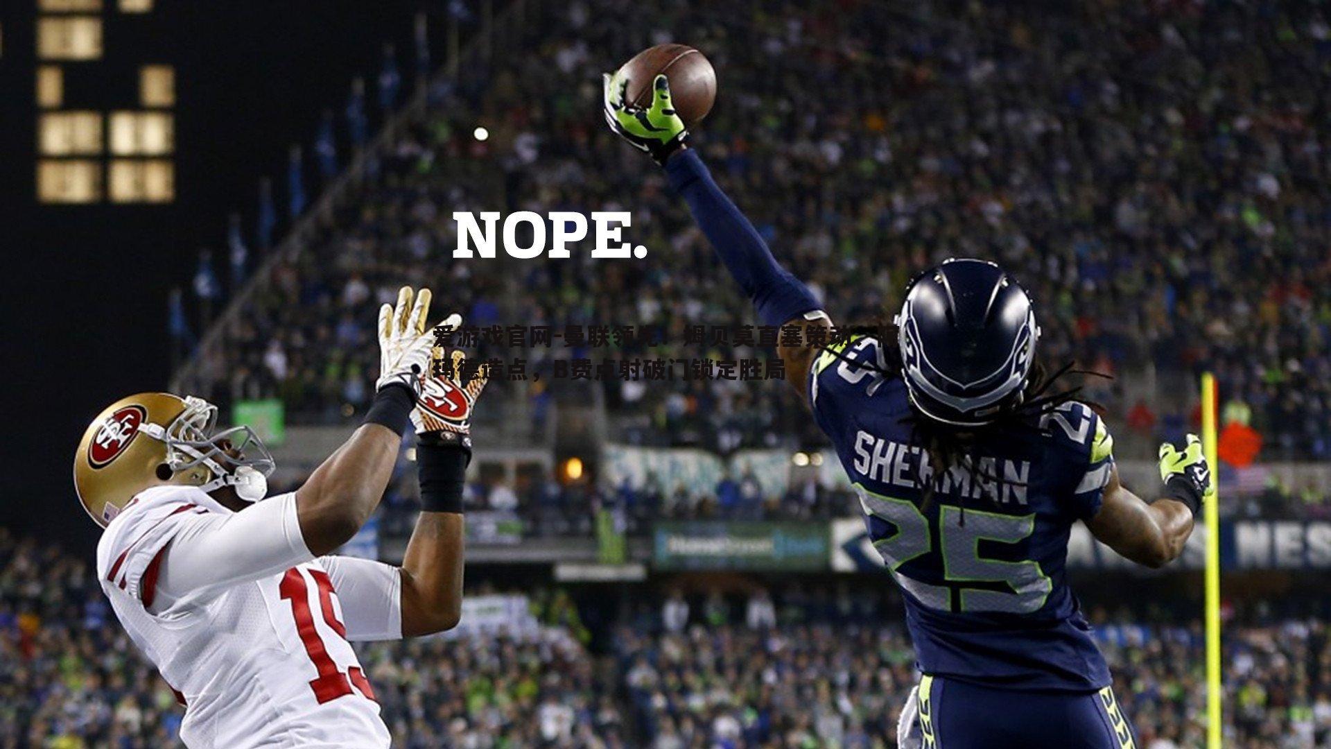 爱游戏官网-曼联领先！姆贝莫直塞策动、阿玛德造点，B费点射破门锁定胜局