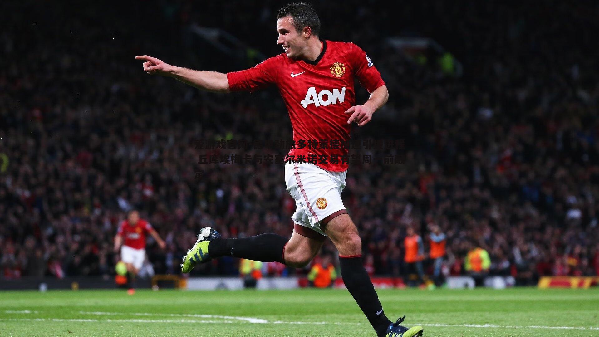 爱游戏官网-德甲劲旅多特蒙德加速引援进程 丘库埃梅卡与安塞尔米诺交易有望周一前敲定